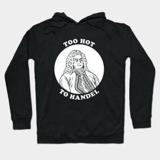 Too Hot To Handel Hoodie